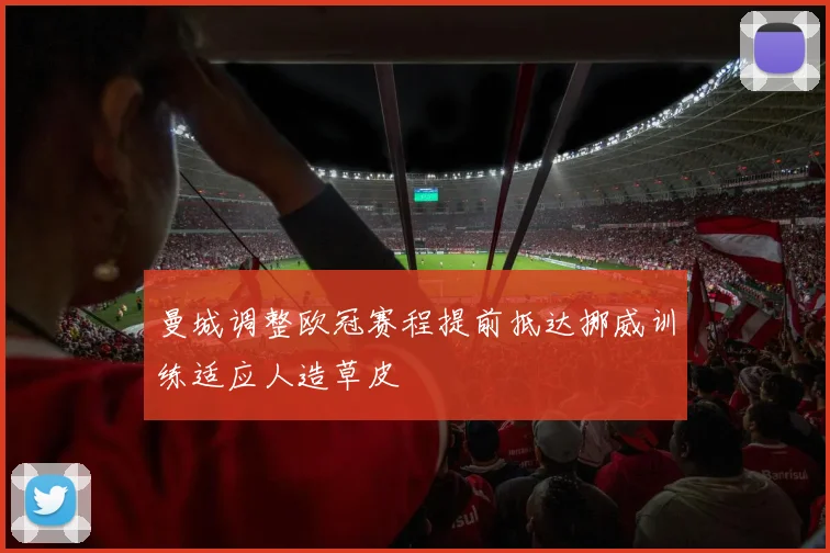 曼城调整欧冠赛程提前抵达挪威训练适应人造草皮